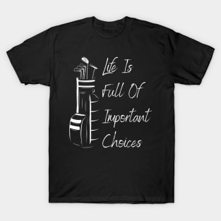 Life Is Full Of Important Choices Golf T-Shirt